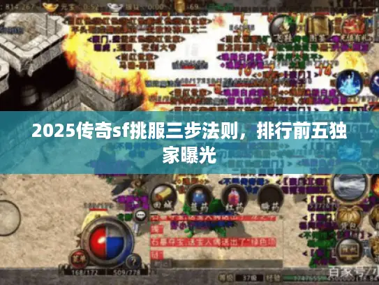 2025传奇sf挑服三步法则，排行前五独家曝光