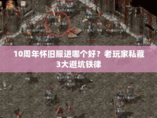 10周年怀旧服进哪个好？老玩家私藏3大避坑铁律