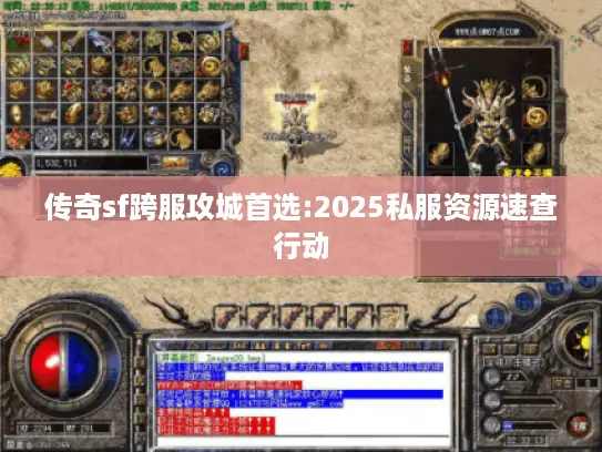 传奇sf跨服攻城首选:2025私服资源速查行动