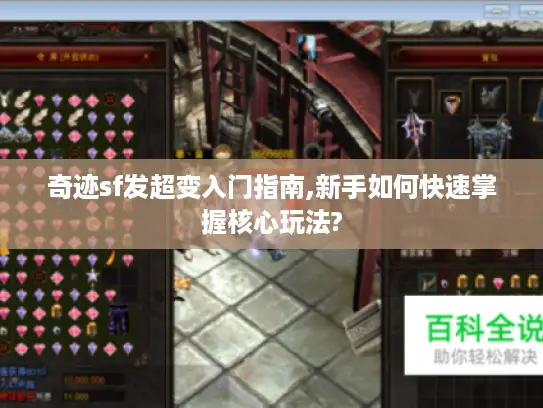 奇迹sf发超变入门指南,新手如何快速掌握核心玩法? 奇迹sf发超变入门指南,新手如何快速掌握核心玩法?