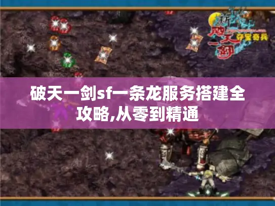 破天一剑sf一条龙服务搭建全攻略,从零到精通 破天一剑sf一条龙服务搭建全攻略,从零到精通