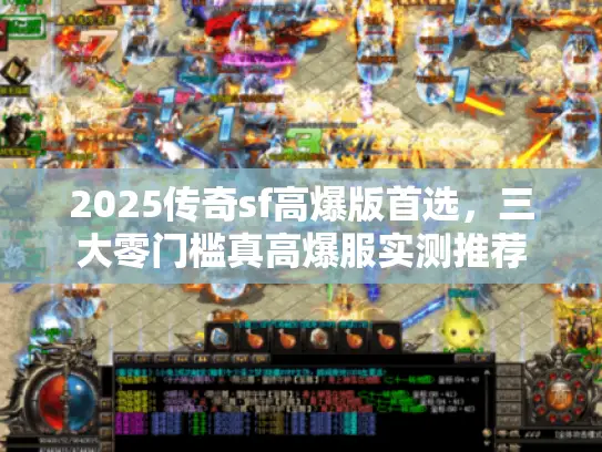 2025传奇sf高爆版首选，三大零门槛真高爆服实测推荐