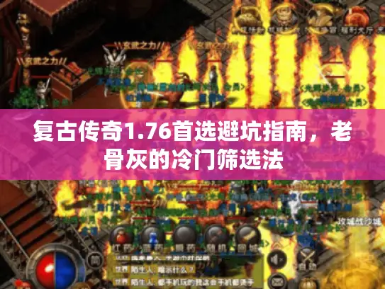 复古传奇1.76首选避坑指南,老骨灰的冷门筛选法 复古传奇1.76首选避坑指南,老骨灰的冷门筛选法