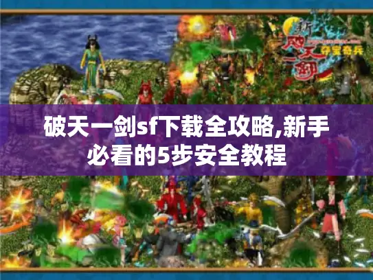 破天一剑sf下载全攻略,新手必看的5步安全教程 破天一剑sf下载全攻略,新手必看的5步安全教程