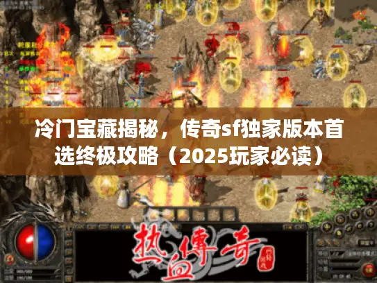 冷门宝藏揭秘，传奇sf独家版本首选终极攻略（2025玩家必读）