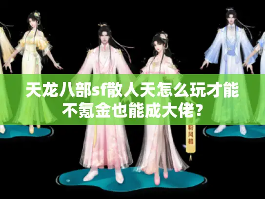 天龙八部sf散人天怎么玩才能不氪金也能成大佬？