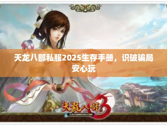 天龙八部私服2025生存手册，识破骗局安心玩