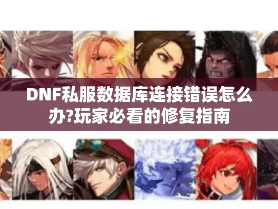 DNF私服数据库连接错误怎么办?玩家必看的修复指南