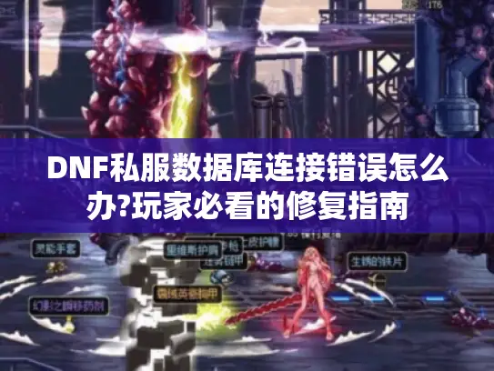 DNF私服数据库连接错误怎么办?玩家必看的修复指南
