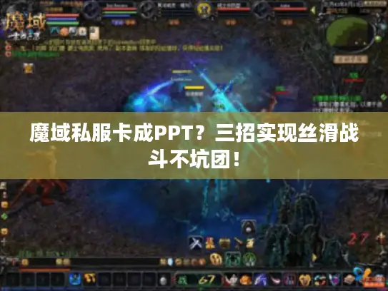 魔域私服卡成PPT?三招实现丝滑战斗不坑团! 魔域私服卡成PPT?三招实现丝滑战斗不坑团!