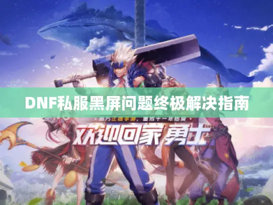 DNF私服黑屏问题终极解决指南