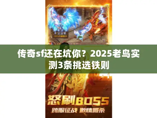 传奇sf还在坑你？2025老鸟实测3条挑选铁则