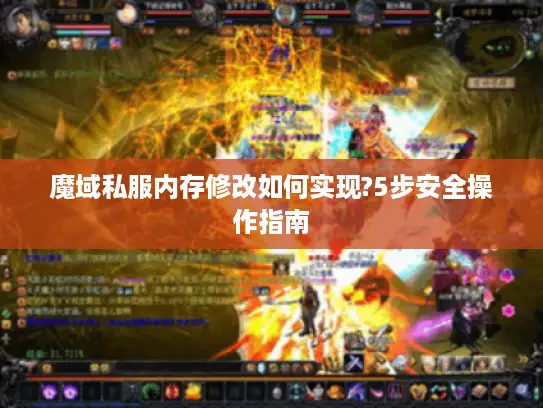 魔域私服内存修改如何实现?5步安全操作指南