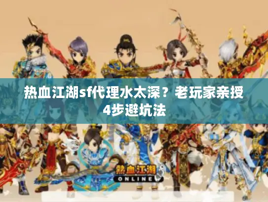 热血江湖sf代理水太深？老玩家亲授4步避坑法
