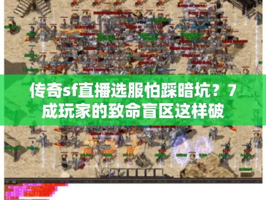 传奇sf直播选服怕踩暗坑？7成玩家的致命盲区这样破