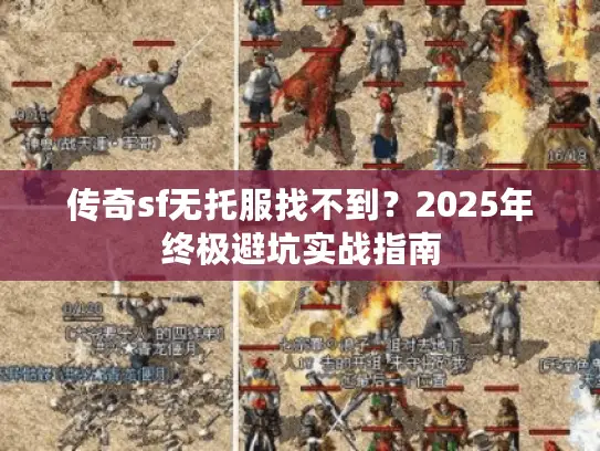 传奇sf无托服找不到?2025年终极避坑实战指南 传奇sf无托服找不到?2025年终极避坑实战指南