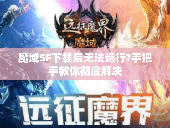 魔域SF下载后无法运行?手把手教你彻底解决
