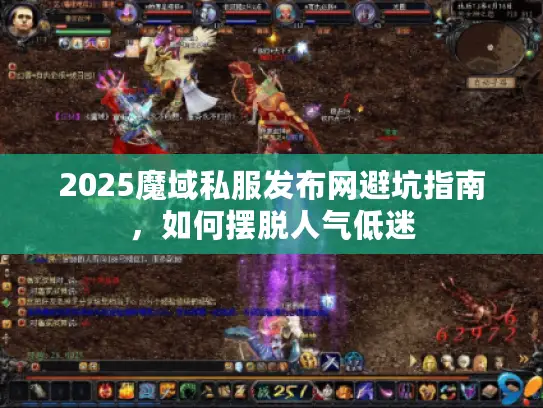 2025魔域私服发布网避坑指南,如何摆脱人气低迷 2025魔域私服发布网避坑指南,如何摆脱人气低迷