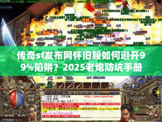 传奇sf发布网怀旧服如何避开99%陷阱？2025老炮防坑手册