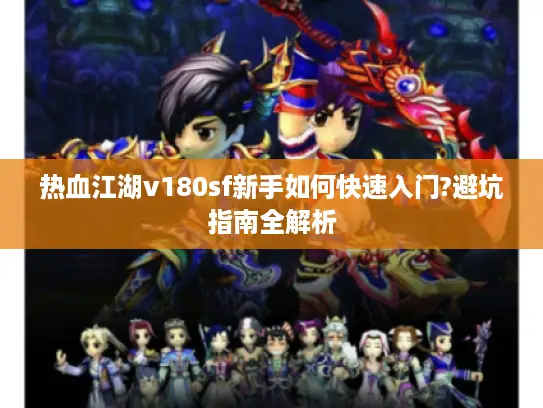 热血江湖v180sf新手如何快速入门?避坑指南全解析