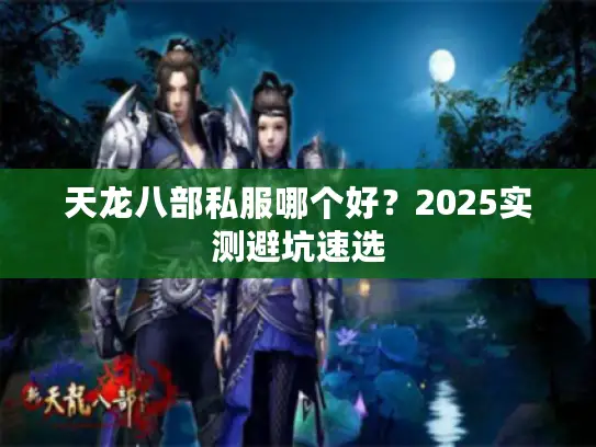 天龙八部私服哪个好?2025实测避坑速选 天龙八部私服哪个好?2025实测避坑速选