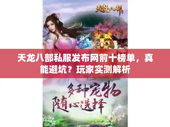 天龙八部私服发布网前十榜单,真能避坑?玩家实测解析 天龙八部私服发布网前十榜单,真能避坑?玩家实测解析