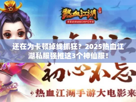 还在为卡顿掉线抓狂？2025热血江湖私服强推这3个神仙服！