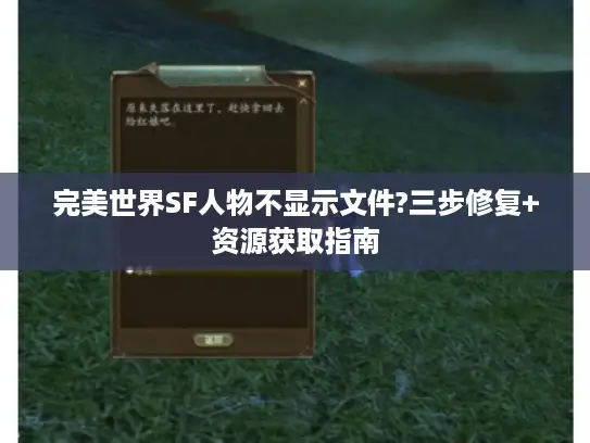 完美世界SF人物不显示文件?三步修复+资源获取指南 完美世界SF人物不显示文件?三步修复+资源获取指南