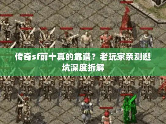 传奇sf前十真的靠谱?老玩家亲测避坑深度拆解 传奇sf前十真的靠谱?老玩家亲测避坑深度拆解