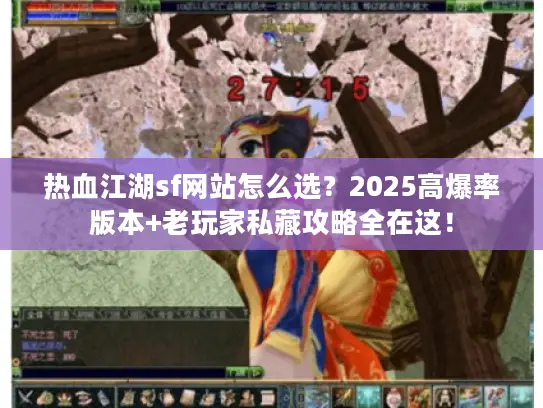 热血江湖sf网站怎么选？2025高爆率版本+老玩家私藏攻略全在这！