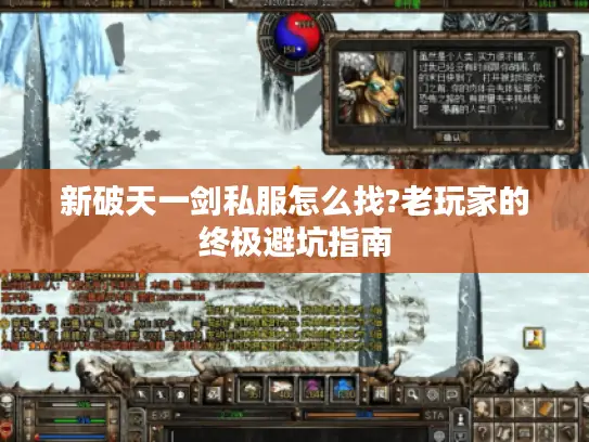 新破天一剑私服怎么找?老玩家的终极避坑指南