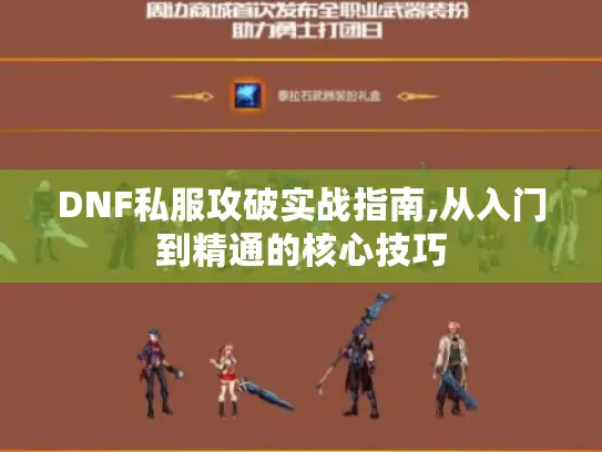 DNF私服攻破实战指南,从入门到精通的核心技巧