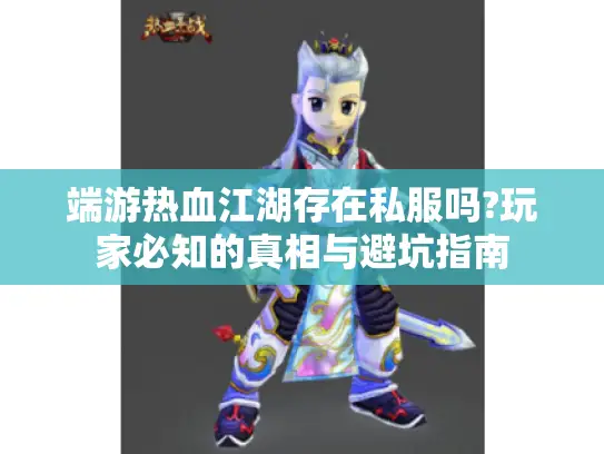 端游热血江湖存在私服吗?玩家必知的真相与避坑指南 端游热血江湖存在私服吗?玩家必知的真相与避坑指南