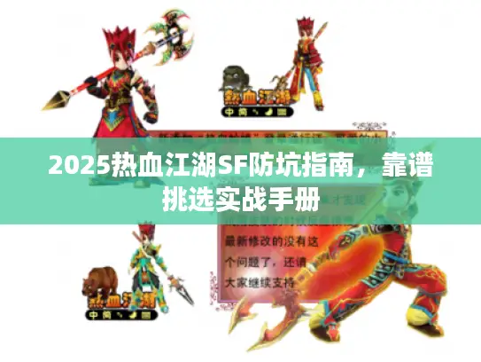 2025热血江湖SF防坑指南,靠谱挑选实战手册 2025热血江湖SF防坑指南,靠谱挑选实战手册