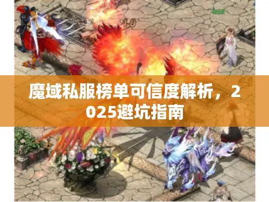 魔域私服榜单可信度解析,2025避坑指南 魔域私服榜单可信度解析,2025避坑指南