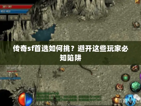 传奇sf首选如何挑？避开这些玩家必知陷阱