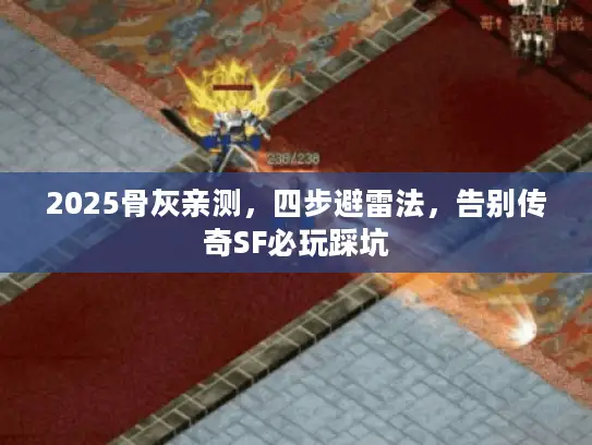 2025骨灰亲测，四步避雷法，告别传奇SF必玩踩坑