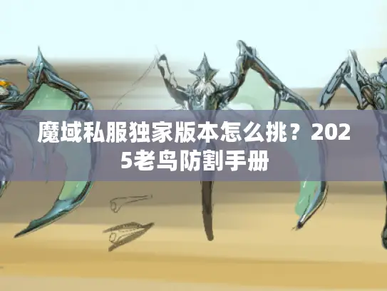 魔域私服独家版本怎么挑?2025老鸟防割手册 魔域私服独家版本怎么挑?2025老鸟防割手册