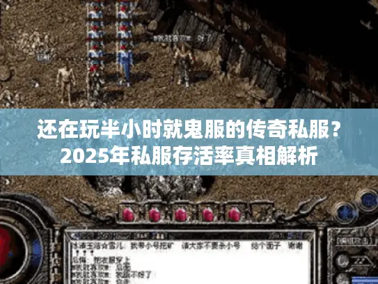 还在玩半小时就鬼服的传奇私服?2025年私服存活率真相解析 还在玩半小时就鬼服的传奇私服?2025年私服存活率真相解析