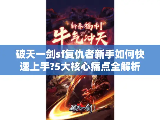 破天一剑sf复仇者新手如何快速上手?5大核心痛点全解析