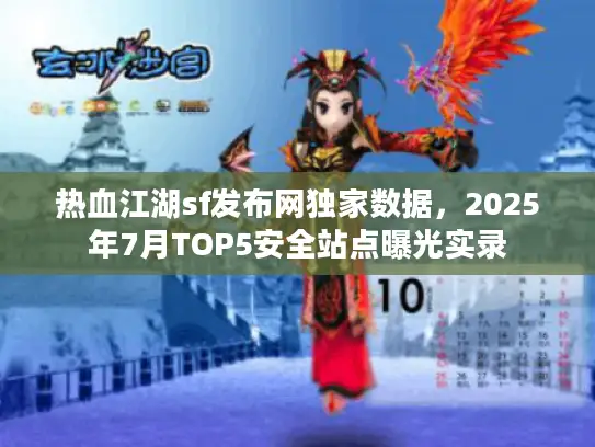 热血江湖sf发布网独家数据,2025年7月TOP5安全站点曝光实录 热血江湖sf发布网独家数据,2025年7月TOP5安全站点曝光实录