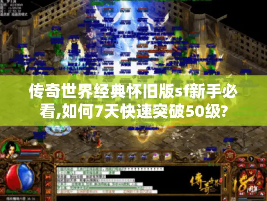 传奇世界经典怀旧版sf新手必看,如何7天快速突破50级? 传奇世界经典怀旧版sf新手必看,如何7天快速突破50级?