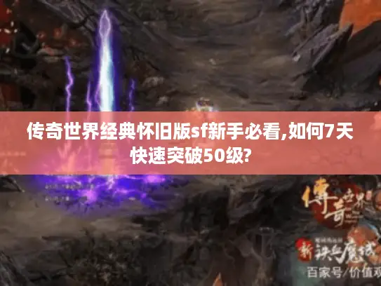 传奇世界经典怀旧版sf新手必看,如何7天快速突破50级? 传奇世界经典怀旧版sf新手必看,如何7天快速突破50级?