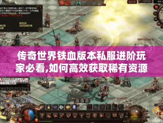 传奇世界铁血版本私服进阶玩家必看,如何高效获取稀有资源