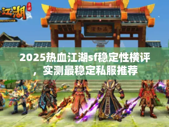 2025热血江湖sf稳定性横评，实测最稳定私服推荐