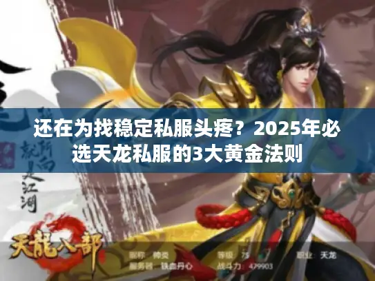 还在为找稳定私服头疼？2025年必选天龙私服的3大黄金法则