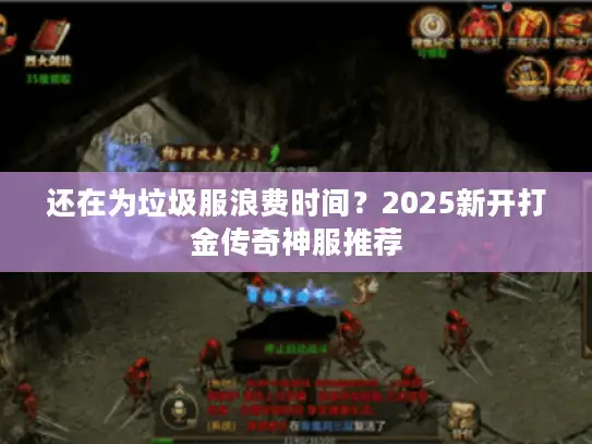 还在为垃圾服浪费时间？2025新开打金传奇神服推荐