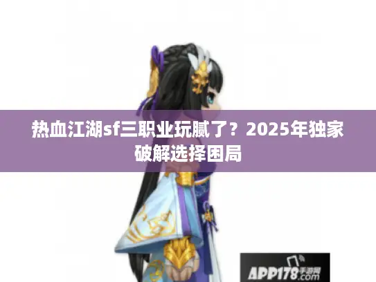 热血江湖sf三职业玩腻了？2025年独家破解选择困局