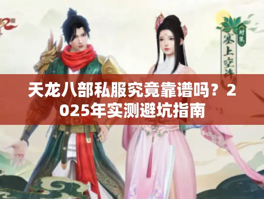 天龙八部私服究竟靠谱吗？2025年实测避坑指南