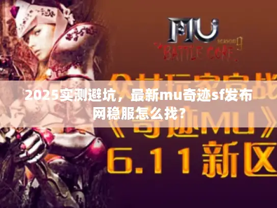 2025实测避坑，最新mu奇迹sf发布网稳服怎么找？